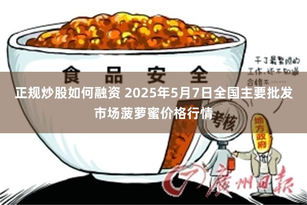正规炒股如何融资 2025年5月7日全国主要批发市场菠萝蜜价格行情